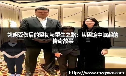 姚明受伤后的坚韧与重生之路：从困境中崛起的传奇故事