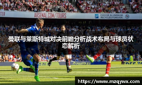曼联与莱斯特城对决前瞻分析战术布局与球员状态解析