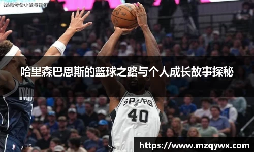 哈里森巴恩斯的篮球之路与个人成长故事探秘