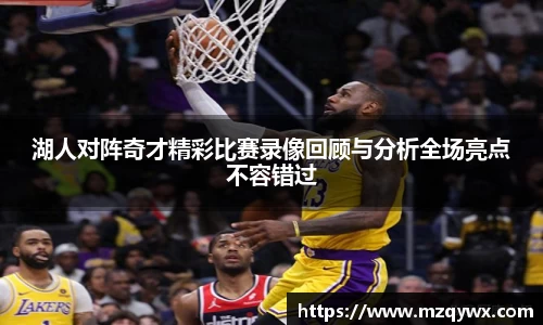 湖人对阵奇才精彩比赛录像回顾与分析全场亮点不容错过