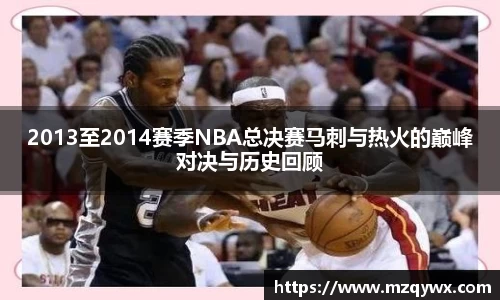 2013至2014赛季NBA总决赛马刺与热火的巅峰对决与历史回顾
